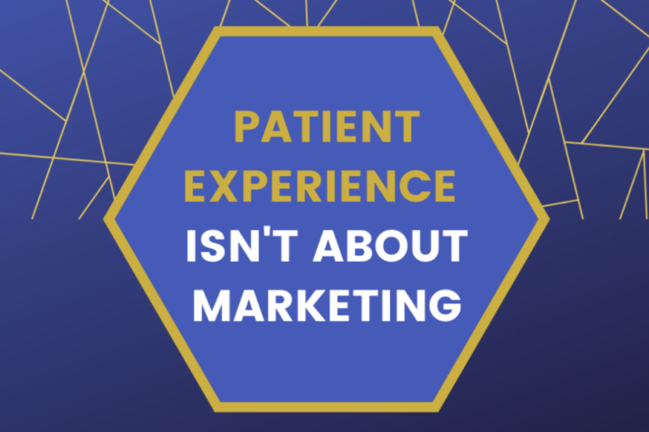 patient experience isn't about marketing